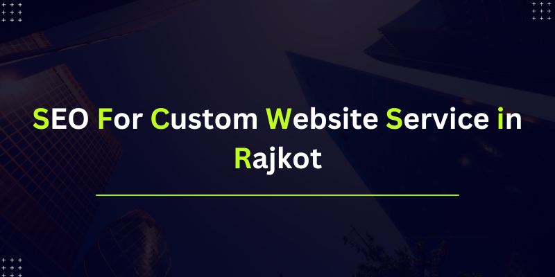 SEO for Custom Website Service in Rajkot