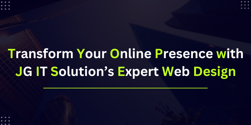 Transform Your Online Presence with JG IT Solution’s Expert Web Design