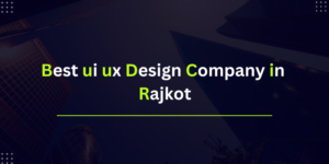 Best UI/UX Design Company in Rajkot