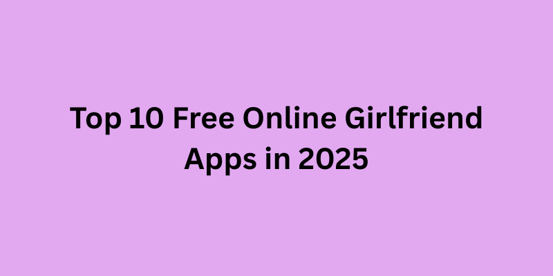 Top 10 Free Online Girlfriend Apps in 2025